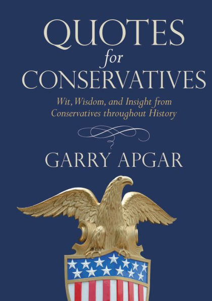 Quotes for Conservatives: Wit, Wisdom, and Insight from Conservatives throughout History