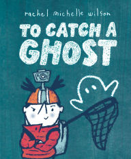 Title: To Catch a Ghost, Author: Rachel Michelle Wilson