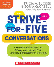 Title: Strive-for-Five Conversations: A Framework That Gets Kids Talking to Accelerate Their Language Comprehension and Literacy, Author: Tricia Zucker