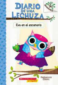Title: Diario de una Lechuza #13: Eva en el escenario (Owl Diaries #13: Eva in the Spotlight), Author: Rebecca Elliott