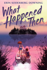 Title: What Happened Then, Author: Erin Soderberg Downing
