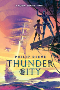 Title: Thunder City (A Mortal Engines Novel), Author: Philip Reeve