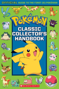 Title: Classic Collector's Handbook: An Official Guide to the First 151 Pokémon (Pokémon), Author: Scholastic