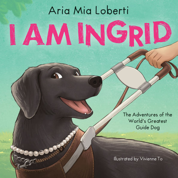 I Am Ingrid: the Adventures of World's Greatest Guide Dog