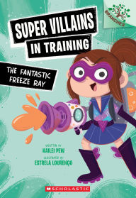 Title: The Fantastic Freeze Ray: A Branches Book (Super Villains in Training #1), Author: Kailei Pew