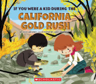 Title: If You Were a Kid During the California Gold Rush (If You Were a Kid), Author: Josh Gregory