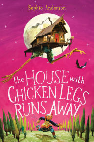 Title: The House With Chicken Legs Runs Away, Author: Sophie Anderson