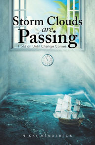 Title: Storm Clouds Are Passing: Hold on Until Change Comes, Author: Nikki Henderson
