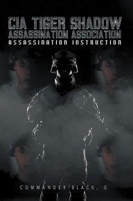 Title: Cia Tiger Shadow Assassination Association: Assassination Instruction, Author: Commander Black G