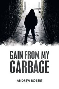 Title: Gain from My Garbage, Author: Andrew Robert