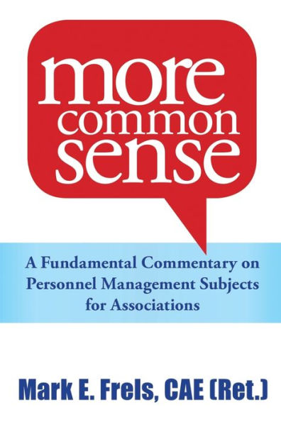 More Common Sense: A Fundamental Commentary on Personnel Management Subjects for Associations