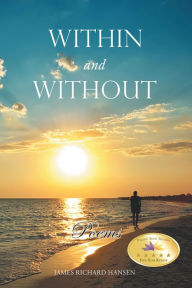Title: Within and Without: Poems, Author: James Richard Hansen