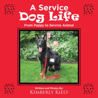 Title: A Service Dog Life: From Puppy to Service Animal, Author: Kimberly Kiely