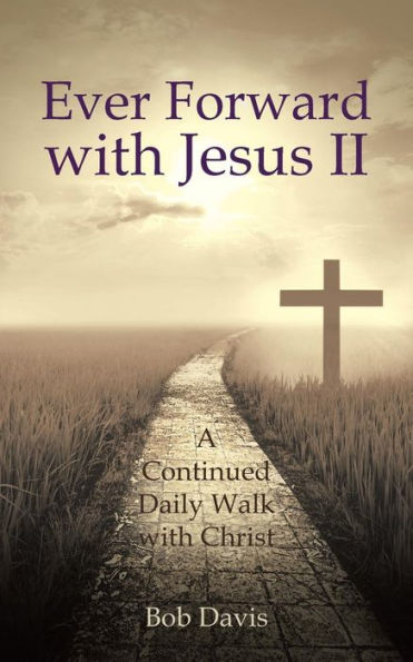 Ever Forward with Jesus Ii: A Continued Daily Walk Christ