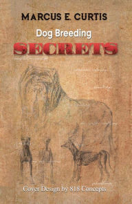 Title: Dog Breeding Secrets, Author: Marcus E. Curtis