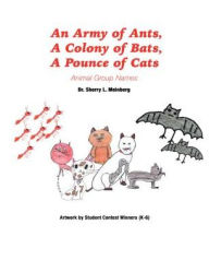Title: An Army of Ants, A Colony of Bats, A Pounce of Cats, Author: Dr. Sherry L. Meinberg