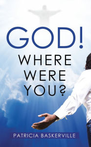 Title: God! Where Were You?, Author: Patricia Baskerville