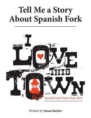 Tell Me a Story About Spanish Fork: I Love This Town