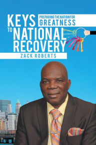 Title: Keys to National Recovery: Preparing the Nation for Greatness, Author: Zack Roberts