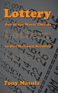 Title: Lottery: One of the Worst Threats to Our National Security, Author: Tony Matula