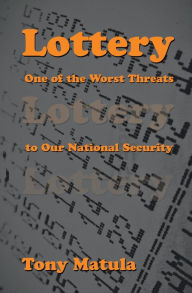 Title: Lottery: One of the Worst Threats to Our National Security, Author: Tony Matula