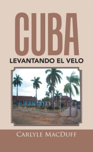 Title: Cuba Levantando El Velo, Author: Carlyle MacDuff