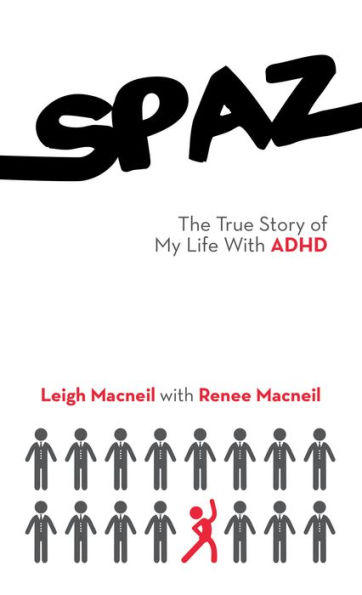 Spaz: The True Story of My Life with Adhd