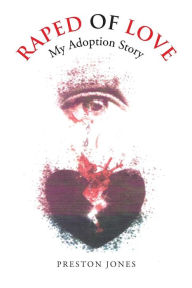Title: Raped of Love: My Adoption Story, Author: Preston Jones