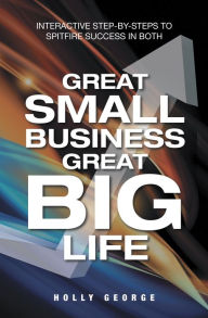 Title: Great Small Business Great Big Life: Interactive Step-By-Steps to Spitfire Success in Both, Author: Holly George