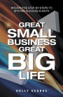 Great Small Business Great Big Life: Interactive Step-By-Steps to Spitfire Success in Both