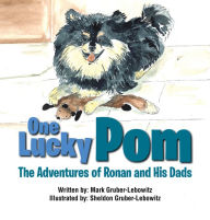 Title: One Lucky Pom: The Adventures of Ronan and His Dads, Author: Mark Gruber-Lebowitz