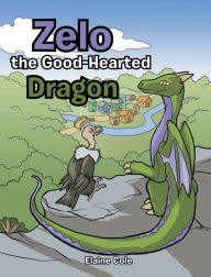 Title: Zelo the Good-Hearted Dragon, Author: Elaine Cole