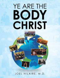 Title: Ye Are the Body of Christ, Author: Joel Hilaire M.D.