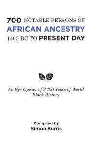 Title: 700 Notable Persons of African Ancestry 1400 Bc to Present Day: An Eye-Opener of 3,400 Years of World Black History, Author: Simon Burris