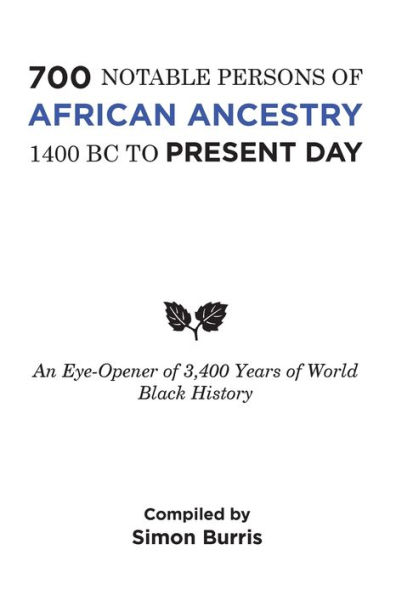 700 Notable Persons of African Ancestry 1400 Bc to Present Day: An Eye-Opener 3,400 Years World Black History