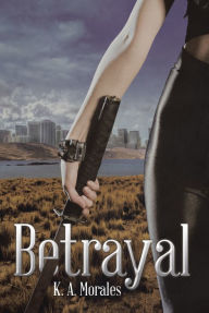 Title: Betrayal, Author: K. A. Morales