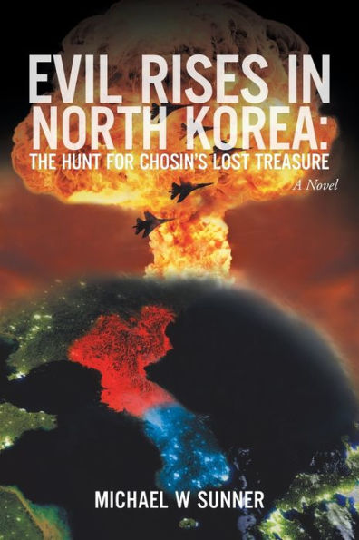 Evil Rises North Korea: The Hunt for Chosin's Lost Treasure: A Novel