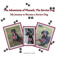 Title: The Adventures of Pharaoh, the Service Dog: My Journey to Become a Service Dog, Author: Cassandra L. Smith