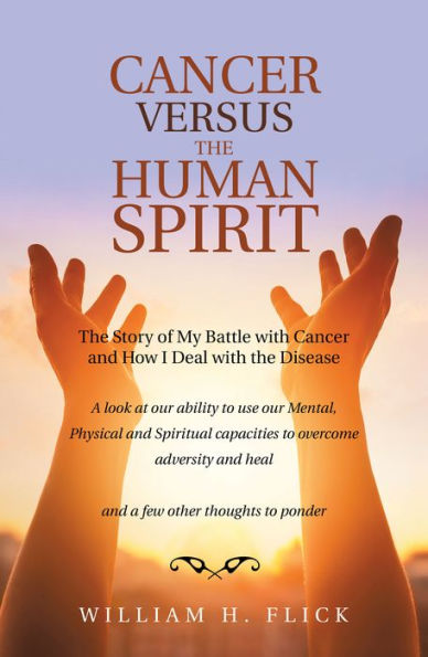 Cancer Versus the Human Spirit: The Story of My Battle with Cancer and How I Deal with the Disease