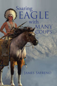 Title: Soaring Eagle with Many Coups, Author: James Safreno