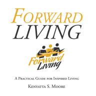 Title: Forward Living: A Practical Guide for Inspired Living, Author: Kenzie