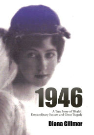 Title: 1946: A True Story of Wealth, Extraordinary Success and Great Tragedy, Author: Diana Gillmor Gillmor