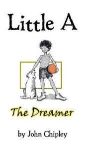 Title: Little A: The Dreamer, Author: John Chipley