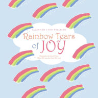 Title: Rainbow Tears of Joy: Remember the Good Times When We Lose the Ones We Love, Author: Savannah Lynn Williams