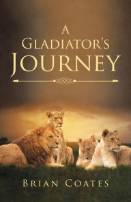 Title: A Gladiator'S Journey, Author: Brian Coates