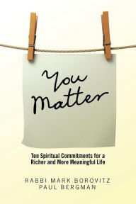 Title: You Matter: Ten Spiritual Commitments for a Richer and More Meaningful Life, Author: RABBI MARK BOROVITZ