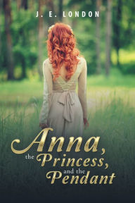 Title: Anna, the Princess, and the Pendant, Author: J. E. London