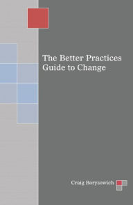 Title: The Better Practices Guide to Change, Author: Craig Borysowich