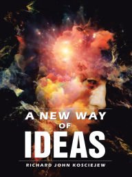 Title: A New Way of Ideas, Author: Richard John Kosciejew