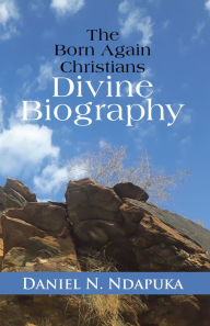 Title: The Born Again Christians Divine Biography: 